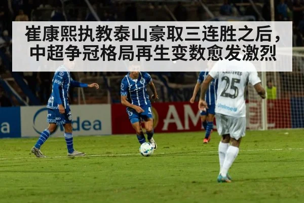崔康熙执教泰山豪取三连胜之后，中超争冠格局再生变数愈发激烈