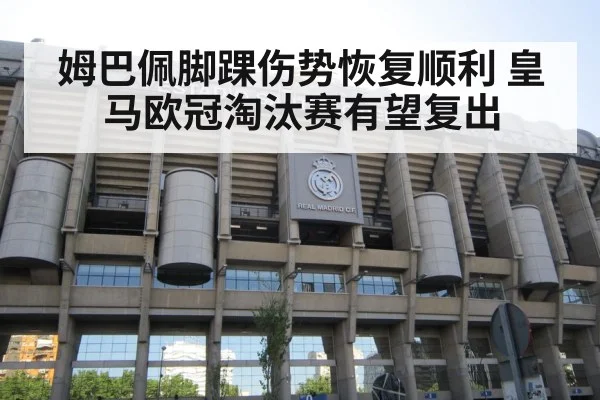 姆巴佩脚踝伤势恢复顺利 皇马欧冠淘汰赛有望复出